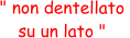 " non dentellato  su un lato "