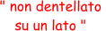 " non dentellato  su un lato "