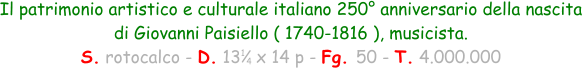 1 4 Il patrimonio artistico e culturale italiano 250° anniversario della nascita  di Giovanni Paisiello ( 1740-1816 ), musicista. S. rotocalco - D. 13   x 14 p - Fg. 50 - T. 4.000.000