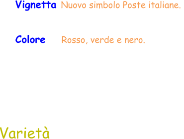 Varietà Vignetta Nuovo simbolo Poste italiane.  Colore    Rosso, verde e nero.