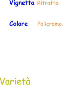 Varietà Colore    Policromo.  Vignetta Ritratto.