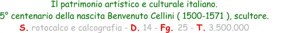 Il patrimonio artistico e culturale italiano. 5° centenario della nascita Benvenuto Cellini ( 1500-1571 ), scultore. S. rotocalco e calcografia - D. 14 - Fg. 25 - T. 3.500.000