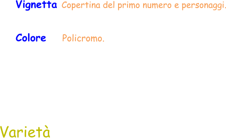 Colore    Policromo.  Varietà Vignetta Copertina del primo numero e personaggi.