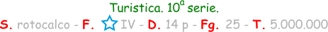 Turistica. 10  serie. S. rotocalco - F.       IV - D. 14 p - Fg. 25 - T. 5.000.000 a