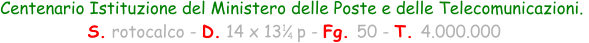 Centenario Istituzione del Ministero delle Poste e delle Telecomunicazioni.   S. rotocalco - D. 14 x 13   p - Fg. 50 - T. 4.000.000 1 4