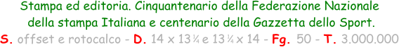 Stampa ed editoria. Cinquantenario della Federazione Nazionale  della stampa Italiana e centenario della Gazzetta dello Sport. S. offset e rotocalco - D. 14 x 13   e 13   x 14 - Fg. 50 - T. 3.000.000 1 4 1 4