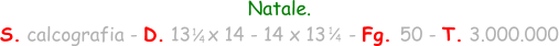 Natale. S. calcografia - D. 13   x 14 - 14 x 13    - Fg. 50 - T. 3.000.000 1 4 1 4