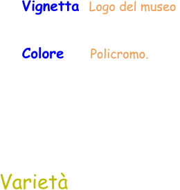 Colore     Policromo.  Varietà  Vignetta  Logo del museo