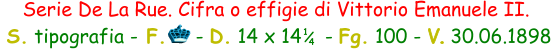 Serie De La Rue. Cifra o effigie di Vittorio Emanuele II.   S. tipografia - F.     - D. 14 x 14    - Fg. 100 - V. 30.06.1898  1 4