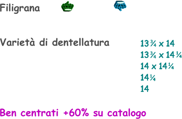 Filigrana Ben centrati +60% su catalogo Varietà di dentellatura 13    x 14 13    x 14 14 x 14 14  14    1 4 1 4 3 4 3 4 1 4