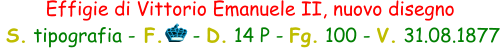 Effigie di Vittorio Emanuele II, nuovo disegno  S. tipografia - F.     - D. 14 P - Fg. 100 - V. 31.08.1877