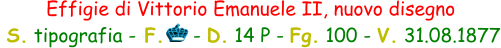 Effigie di Vittorio Emanuele II, nuovo disegno  S. tipografia - F.     - D. 14 P - Fg. 100 - V. 31.08.1877