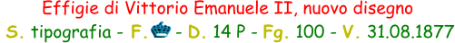 Effigie di Vittorio Emanuele II, nuovo disegno  S. tipografia - F.     - D. 14 P - Fg. 100 - V. 31.08.1877