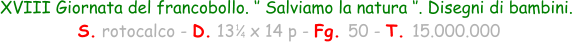 XVIII Giornata del francobollo. ‘’ Salviamo la natura ‘’. Disegni di bambini.  S. rotocalco - D. 13   x 14 p - Fg. 50 - T. 15.000.000 1 4