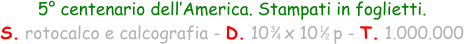 3 4 5° centenario dell’America. Stampati in foglietti. S. rotocalco e calcografia - D. 10   x 10   p - T. 1.000.000 1 2