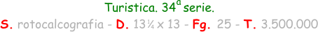 Turistica. 34  serie. S. rotocalcografia - D. 13   x 13 - Fg. 25 - T. 3.500.000 1 4 a