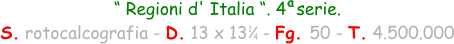“ Regioni d' Italia “. 4  serie.  S. rotocalcografia - D. 13 x 13   - Fg. 50 - T. 4.500.000 1 4 a