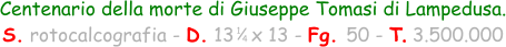 1 4 Centenario della morte di Giuseppe Tomasi di Lampedusa. S. rotocalcografia - D. 13   x 13 - Fg. 50 - T. 3.500.000