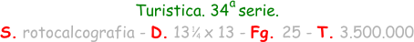 Turistica. 34  serie. S. rotocalcografia - D. 13   x 13 - Fg. 25 - T. 3.500.000 1 4 a