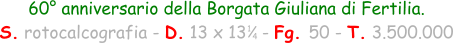 60° anniversario della Borgata Giuliana di Fertilia.  S. rotocalcografia - D. 13 x 13   - Fg. 50 - T. 3.500.000 1 4