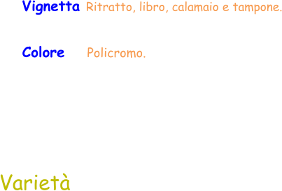 Colore    Policromo.  Varietà Vignetta Ritratto, libro, calamaio e tampone.