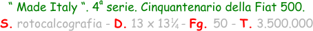 “ Made Italy “. 4  serie. Cinquantenario della Fiat 500.  S. rotocalcografia - D. 13 x 13   - Fg. 50 - T. 3.500.000 1 4 a