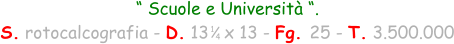 “ Scuole e Università “. S. rotocalcografia - D. 13   x 13 - Fg. 25 - T. 3.500.000 1 4