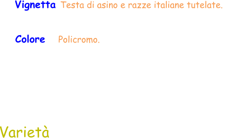 Varietà Vignetta Testa di asino e razze italiane tutelate.  Colore   Policromo.