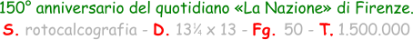 1 4 150° anniversario del quotidiano «La Nazione» di Firenze. S. rotocalcografia - D. 13   x 13 - Fg. 50 - T. 1.500.000