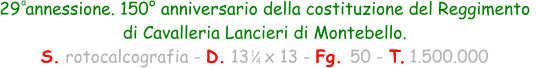 1 4 29 annessione. 150° anniversario della costituzione del Reggimento  di Cavalleria Lancieri di Montebello. S. rotocalcografia - D. 13   x 13 - Fg. 50 - T. 1.500.000 a