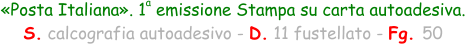 «Posta Italiana». 1  emissione Stampa su carta autoadesiva. S. calcografia autoadesivo - D. 11 fustellato - Fg. 50  a