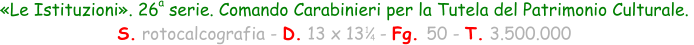 «Le Istituzioni». 26  serie. Comando Carabinieri per la Tutela del Patrimonio Culturale.  S. rotocalcografia - D. 13 x 13   - Fg. 50 - T. 3.500.000 1 4 a