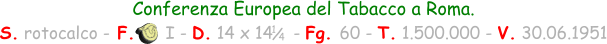 Conferenza Europea del Tabacco a Roma. S. rotocalco - F.      I - D. 14 x 14    - Fg. 60 - T. 1.500.000 - V. 30.06.1951 1 / 4