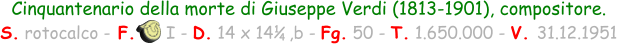 Cinquantenario della morte di Giuseppe Verdi (1813-1901), compositore.  S. rotocalco - F.      I - D. 14 x 14   ,b - Fg. 50 - T. 1.650.000 - V. 31.12.1951 1 4
