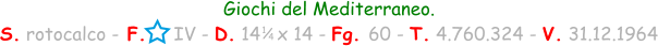 1 / 4 Giochi del Mediterraneo. S. rotocalco - F.     IV - D. 14   x 14 - Fg. 60 - T. 4.760.324 - V. 31.12.1964