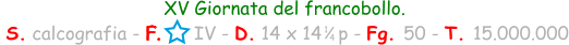 XV Giornata del francobollo.  S. calcografia - F.      IV - D. 14 x 14   p - Fg. 50 - T. 15.000.000 1 4