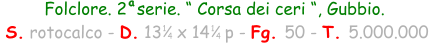 Folclore. 2  serie. “ Corsa dei ceri “, Gubbio.  S. rotocalco - D. 13   x 14   p - Fg. 50 - T. 5.000.000 1 4 1 4 a