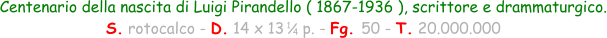 Centenario della nascita di Luigi Pirandello ( 1867-1936 ), scrittore e drammaturgico. S. rotocalco - D. 14 x 13    p. - Fg. 50 - T. 20.000.000 1 / 4