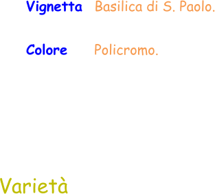 Varietà Vignetta  Basilica di S. Paolo. Colore     Policromo.