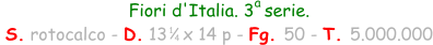 Fiori d'Italia. 3  serie.  S. rotocalco - D. 13   x 14 p - Fg. 50 - T. 5.000.000 1 4 a
