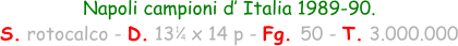 1 4 Napoli campioni d’ Italia 1989-90. S. rotocalco - D. 13   x 14 p - Fg. 50 - T. 3.000.000