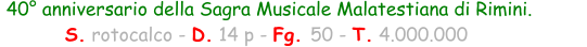 40° anniversario della Sagra Musicale Malatestiana di Rimini. S. rotocalco - D. 14 p - Fg. 50 - T. 4.000.000