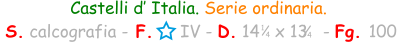 Castelli d’ Italia. Serie ordinaria.    S. calcografia - F.    IV - D. 14   x 13   - Fg. 100 1 4 1 4