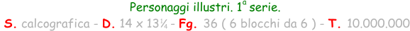 Personaggi illustri. 1  serie.  S. calcografica - D. 14 x 13   - Fg. 36 ( 6 blocchi da 6 ) - T. 10.000.000 1 4 a
