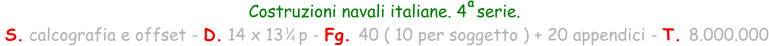 Costruzioni navali italiane. 4  serie.  S. calcografia e offset - D. 14 x 13   p - Fg. 40 ( 10 per soggetto ) + 20 appendici - T. 8.000.000 1 4 a