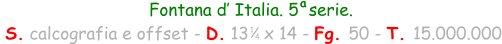 Fontana d’ Italia. 5  serie.  S. calcografia e offset - D. 13   x 14 - Fg. 50 - T. 15.000.000 1 4 a