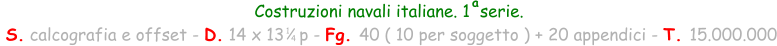 Costruzioni navali italiane. 1  serie.  S. calcografia e offset - D. 14 x 13   p - Fg. 40 ( 10 per soggetto ) + 20 appendici - T. 15.000.000 1 4 a
