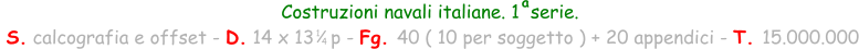 Costruzioni navali italiane. 1  serie.  S. calcografia e offset - D. 14 x 13   p - Fg. 40 ( 10 per soggetto ) + 20 appendici - T. 15.000.000 1 4 a