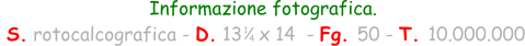 Informazione fotografica.  S. rotocalcografica - D. 13   x 14  - Fg. 50 - T. 10.000.000 1 4