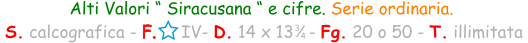 Alti Valori “ Siracusana “ e cifre. Serie ordinaria.     S. calcografica - F.     IV- D. 14 x 13   - Fg. 20 o 50 - T. illimitata  3 4